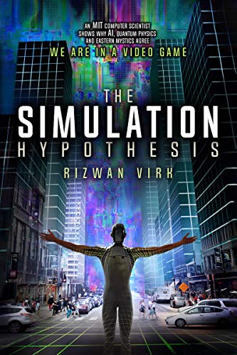 The Simulation Hypothesis: An MIT Computer Scientist Shows Why AI, Quantum Physics and Eastern Mystics All Agree We Are In A Video Game