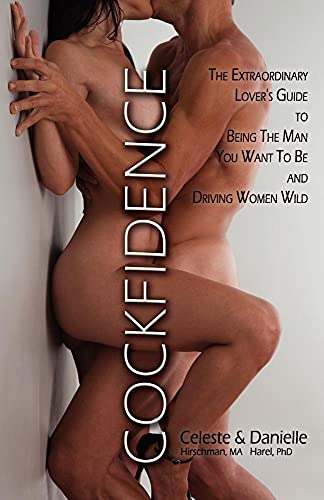 Cockfidence: The Definitive Guide to Being The Man You Want To Be And Driving Women Wild