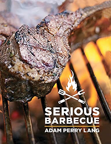 Serious Barbecue: Smoke, Char, Baste and Brush Your Way to Great Outdoor Cooking