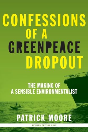 Confessions of a Greenpeace Dropout: The Making of a Sensible Environmentalist