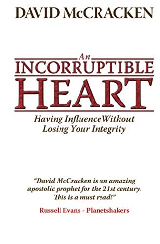 An Incorruptible Heart: Having Influence Without Losing Your Integrity