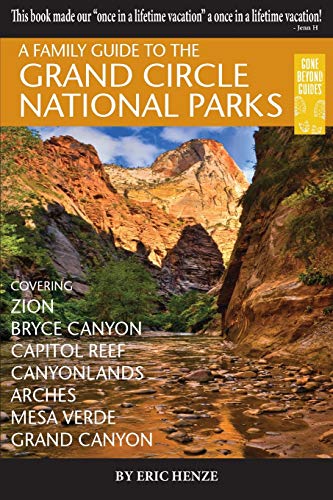 A Family Guide to the Grand Circle National Parks: Covering Zion, Bryce Canyon, Capitol Reef, Canyonlands, Arches, Mesa Verde, Grand Canyon (Second Edition)