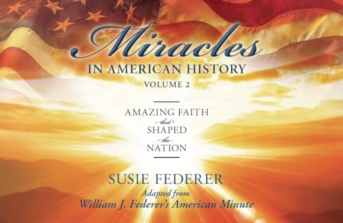 Miracles in American History, Volume Two: Amazing Faith That Shaped the Nation: Adapted from William J. Federer