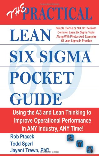 The Practical Lean Six Sigma Pocket Guide - Using the A3 and Lean Thinking to Improve Operational Performance in ANY Industry, ANY Time - Tools for the Elimination of Waste!