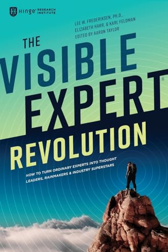 The Visible Expert Revolution: How to Turn Ordinary Experts into Thought Leaders, Rainmakers and Industry Superstars