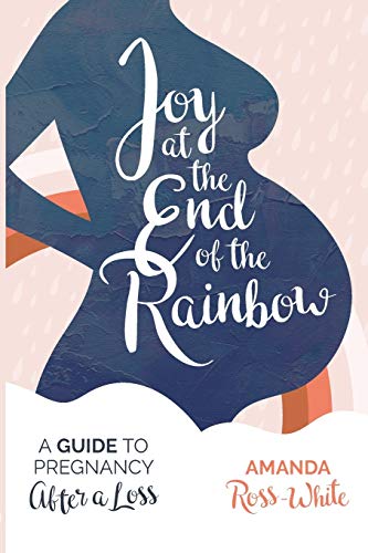 Joy at the End of the Rainbow: A Guide for Pregnancy After a Loss