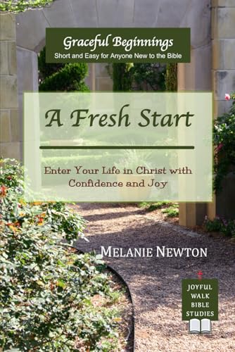 A Fresh Start: Enter Your Life in Christ with Confidence and Joy (Graceful Beginnings Series for New-To-The-Bible Christians)