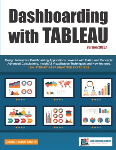 Dashboarding with Tableau: Design Interactive Dashboarding Applications powered with Data Load Concepts, Advanced Calculations, Insightful Visualization Techniques and New Features.