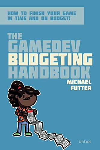 The GameDev Budgeting Handbook: How to finish your game in time and on budget (The GameDev Business Handbook)