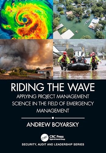 Riding the Wave: Applying Project Management Science in the Field of Emergency Management (Security, Audit and Leadership Series)