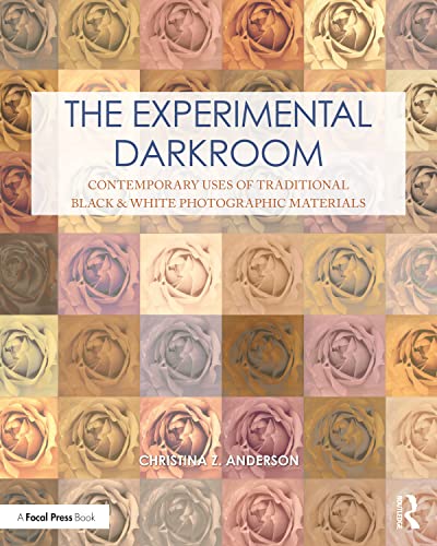 The Experimental Darkroom: Contemporary Uses of Traditional Black & White Photographic Materials (Contemporary Practices in Alternative Process Photography)