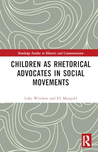 Children as Rhetorical Advocates in Social Movements (Routledge Studies in Rhetoric and Communication)