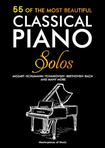 55 Of The Most Beautiful Classical Piano Solos: Bach, Beethoven, Chopin, Debussy, Handel, Mozart, Satie, Schubert, Tchaikovsky and more