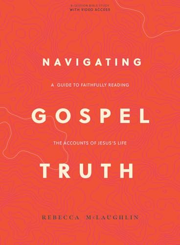 Navigating Gospel Truth - Bible Study Book with Video Access: A Guide to Faithfully Reading the Accounts of Jesus