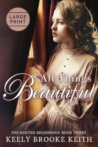 All Things Beautiful: Large Print (Uncharted Beginnings)