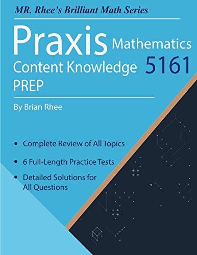 Praxis Mathematics Content Knowledge 5161 Prep: Praxis Math Content Knowledge 5161 Study Guide with 6 Full-length Practice Tests