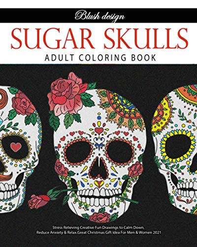 Sugar Skulls: Adult Coloring Book (Stress Relieving Creative Fun Drawings to Calm Down, Reduce Anxiety & Relax.)