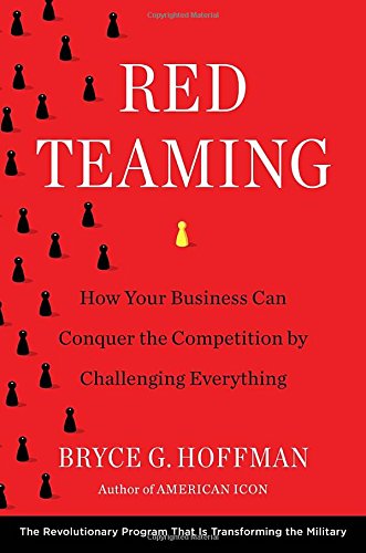 Red Teaming: How Your Business Can Conquer the Competition by Challenging Everything