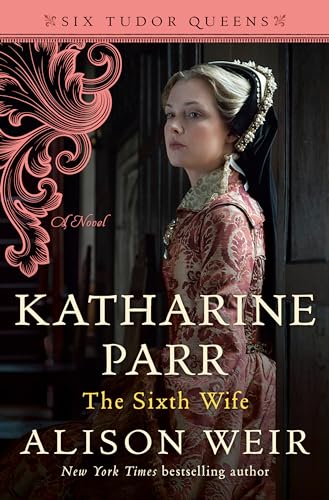 Katharine Parr, The Sixth Wife: A Novel (Six Tudor Queens)