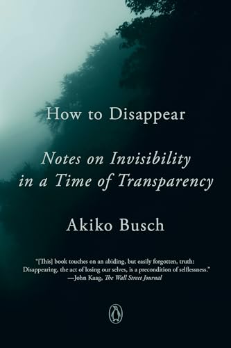 How to Disappear: Notes on Invisibility in a Time of Transparency