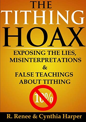 The Tithing Hoax: Exposing the Lies, Misinterpretations & False Teachings about Tithing