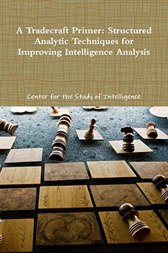 A Tradecraft Primer: Structured Analytic Techniques for Improving Intelligence Analysis