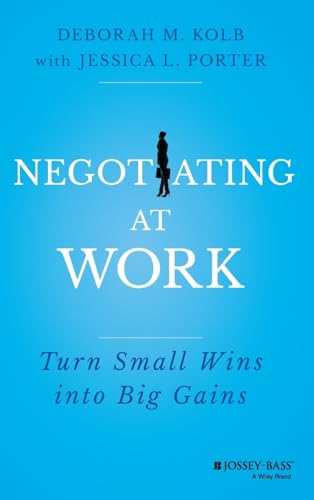 Negotiating at Work: Turn Small Wins into Big Gains