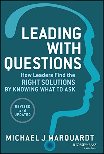 Leading with Questions: How Leaders Find the Right Solutions by Knowing What to Ask