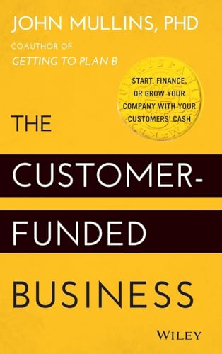 The Customer-Funded Business: Start, Finance, or Grow Your Company with Your Customers