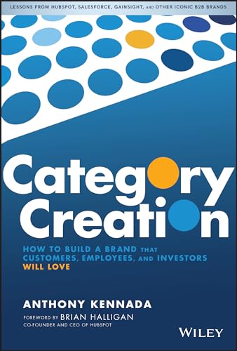 Category Creation: How to Build a Brand that Customers, Employees, and Investors Will Love