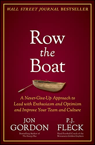 Row the Boat: A Never-Give-Up Approach to Lead With Enthusiasm and Optimism and Improve Your Team and Culture (Jon Gordon)