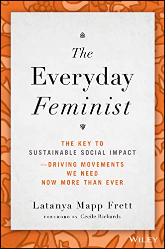 The Everyday Feminist: The Key to Sustainable Social Impact Driving Movements We Need Now More than Ever