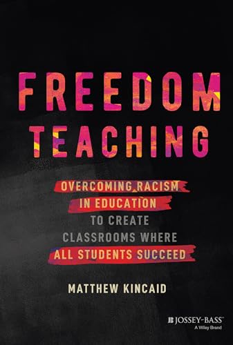 Freedom Teaching: Overcoming Racism in Education to Create Classrooms Where All Students Succeed