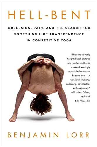 Hell-Bent: Obsession, Pain, and the Search for Something Like Transcendence in Competitive Yoga