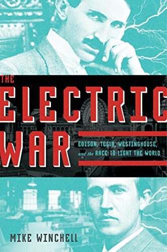 The Electric War: Edison, Tesla, Westinghouse, and the Race to Light the World