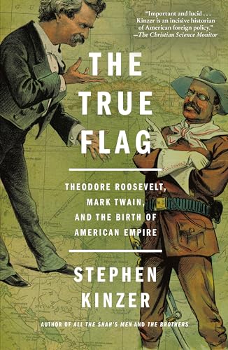 The True Flag: Theodore Roosevelt, Mark Twain, and the Birth of American Empire