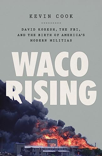 Waco Rising: David Koresh, the FBI, and the Birth of America