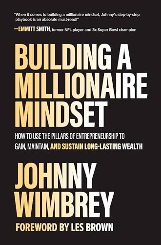 Building a Millionaire Mindset: How to Use the Pillars of Entrepreneurship to Gain, Maintain, and Sustain Long-Lasting Wealth