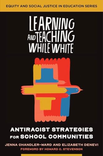 Learning and Teaching While White: Antiracist Strategies for School Communities (Equity and Social Justice in Education)