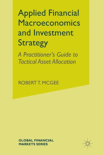 Applied Financial Macroeconomics and Investment Strategy: A Practitioner’s Guide to Tactical Asset Allocation (Global Financial Markets)