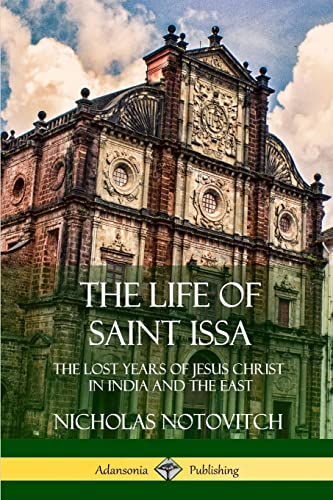 The Life of Saint Issa: The Lost Years of Jesus Christ in India and the East