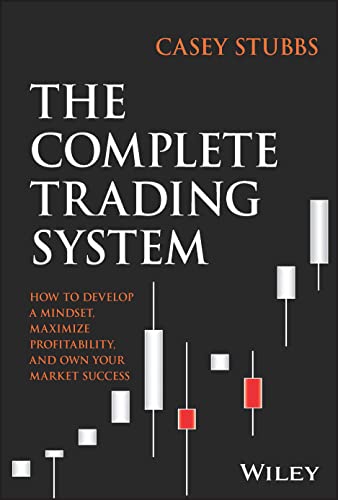 The Complete Trading System: How to Develop a Mindset, Maximize Profitability, and Own Your Market Success