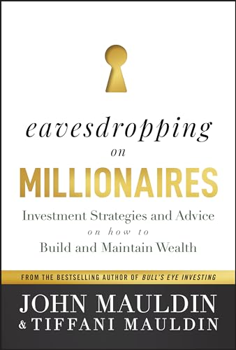 Eavesdropping on Millionaires: Investment Strategies and Advice on How to Build and Maintain Wealth