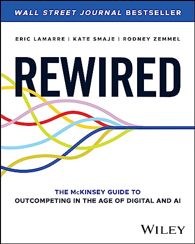 Rewired: The Mckinsey Guide to Outcompeting in the Age of Digital and AI