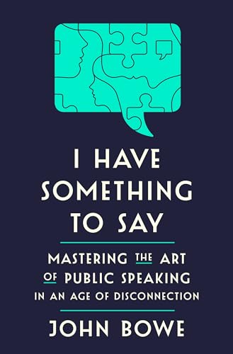 I Have Something to Say: Mastering the Art of Public Speaking in an Age of Disconnection