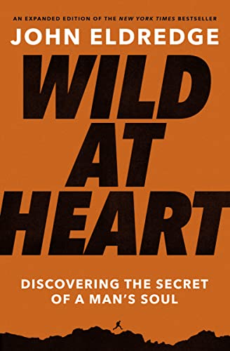 Wild at Heart Expanded Edition: Discovering the Secret of a Man