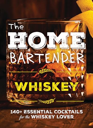 The Home Bartender: Whiskey: 100+ Essential Cocktails for the Whiskey Lover (Bourbon Trail-Inspired Recipes For Entertaining At Home)