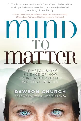 Mind to Matter: The Astonishing Science of How Your Brain Creates Material Reality