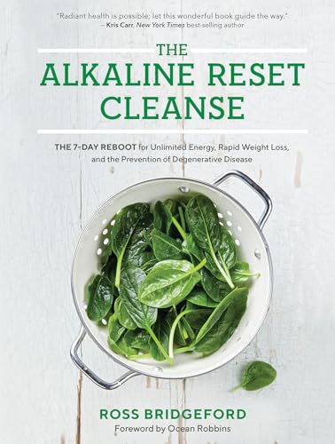 The Alkaline Reset Cleanse: The 7-Day Reboot for Unlimited Energy, Rapid Weight Loss, and the Prevention of Degenerative Disease