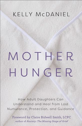 Mother Hunger: How Adult Daughters Can Understand and Heal from Lost Nurturance, Protection, and Guidance